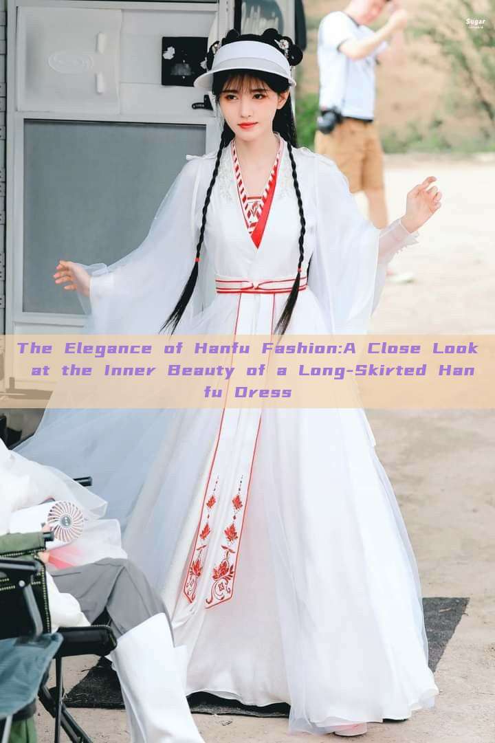 The Elegance of Hanfu Fashion:A Close Look at the Inner Beauty of a Long-Skirted Hanfu Dress The Elegance of Hanfu Fashion:A Close Look at the Inner Beauty of a Long-Skirted Hanfu Dress