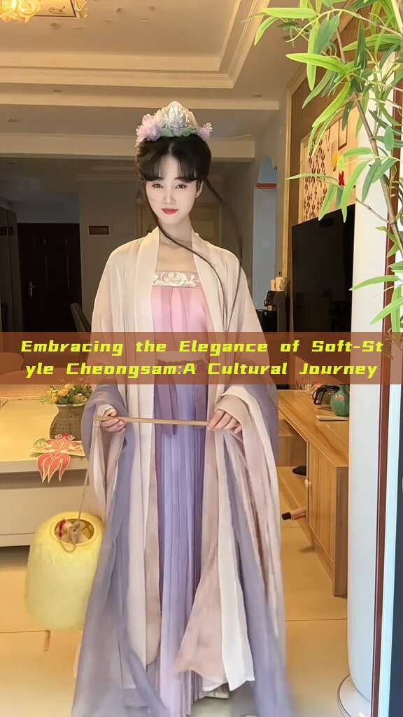 Embracing the Elegance of Soft-Style Cheongsam:A Cultural Journey