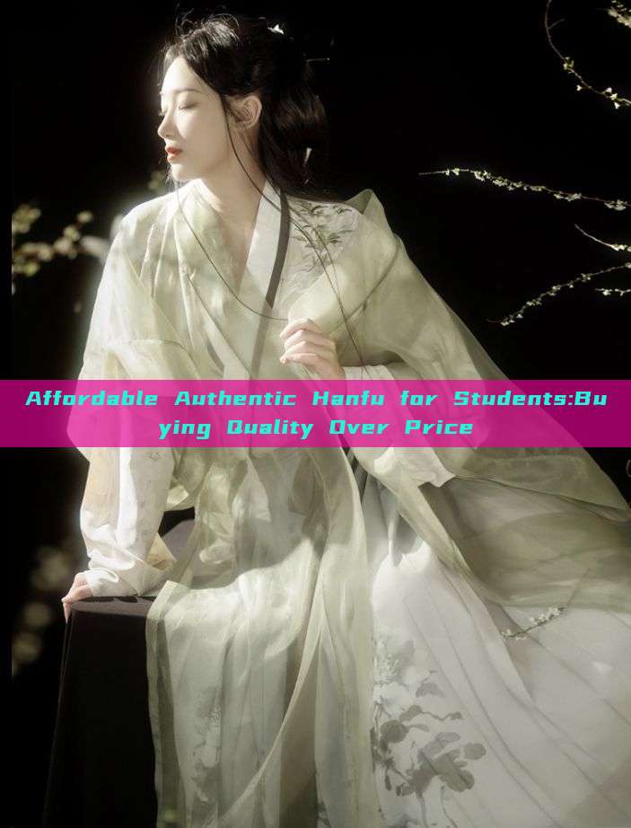 Affordable Authentic Hanfu for Students:Buying Quality Over Price Affordable Authentic Hanfu for Students:Buying Quality Over Price