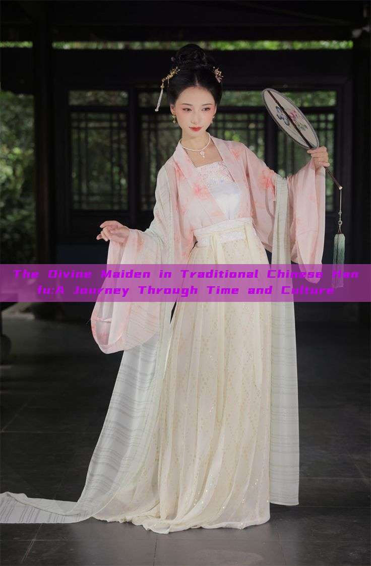 The Divine Maiden in Traditional Chinese Hanfu:A Journey Through Time and Culture