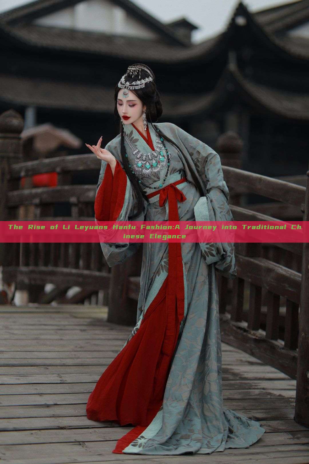 The Rise of Li Leyuans Hanfu Fashion:A Journey into Traditional Chinese Elegance