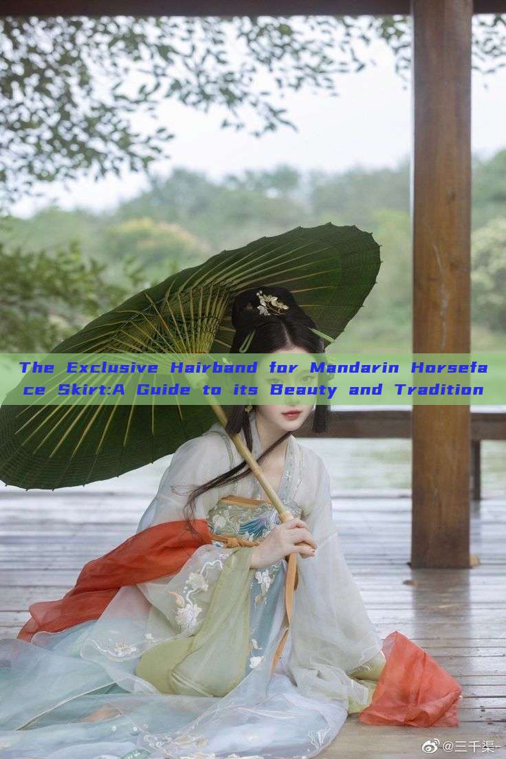 The Exclusive Hairband for Mandarin Horseface Skirt:A Guide to its Beauty and Tradition