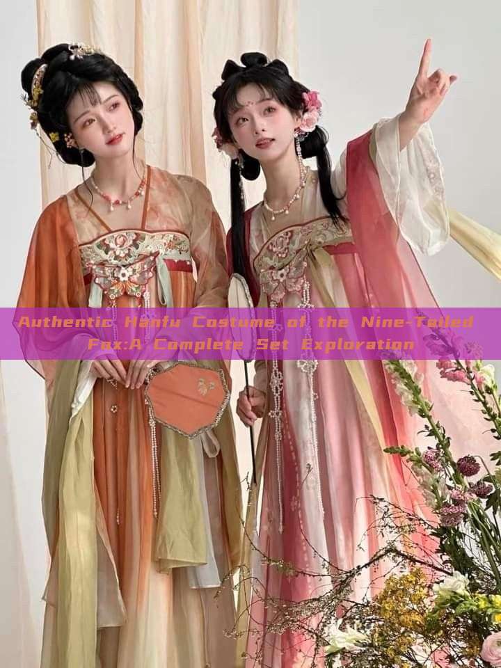 Authentic Hanfu Costume of the Nine-Tailed Fox:A Complete Set Exploration