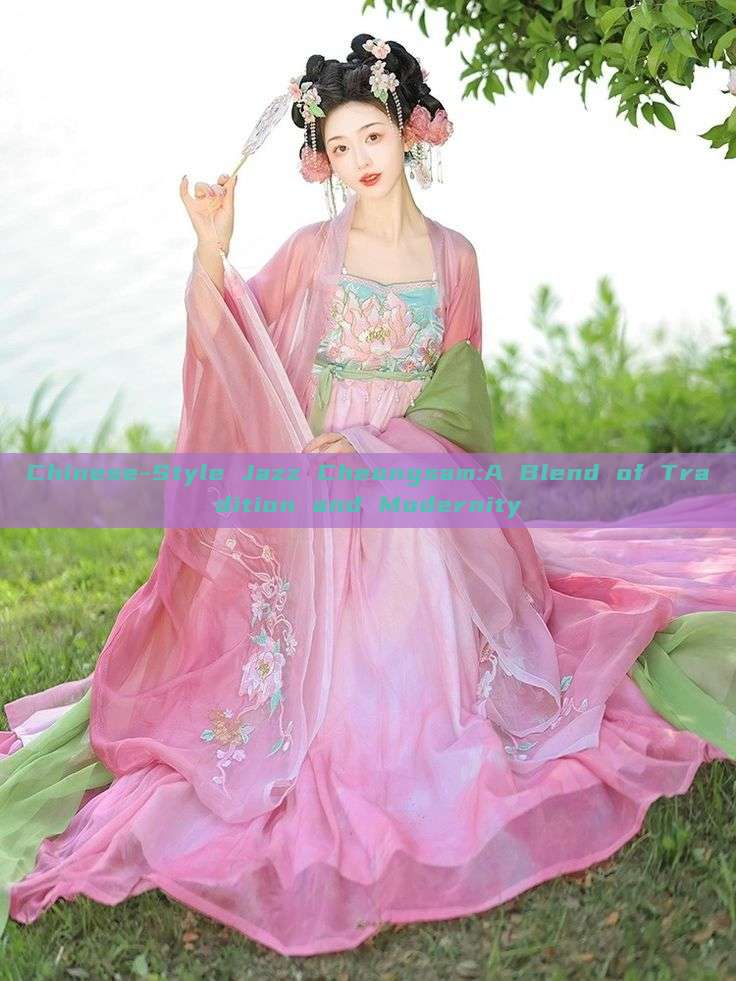 Chinese-Style Jazz Cheongsam:A Blend of Tradition and Modernity