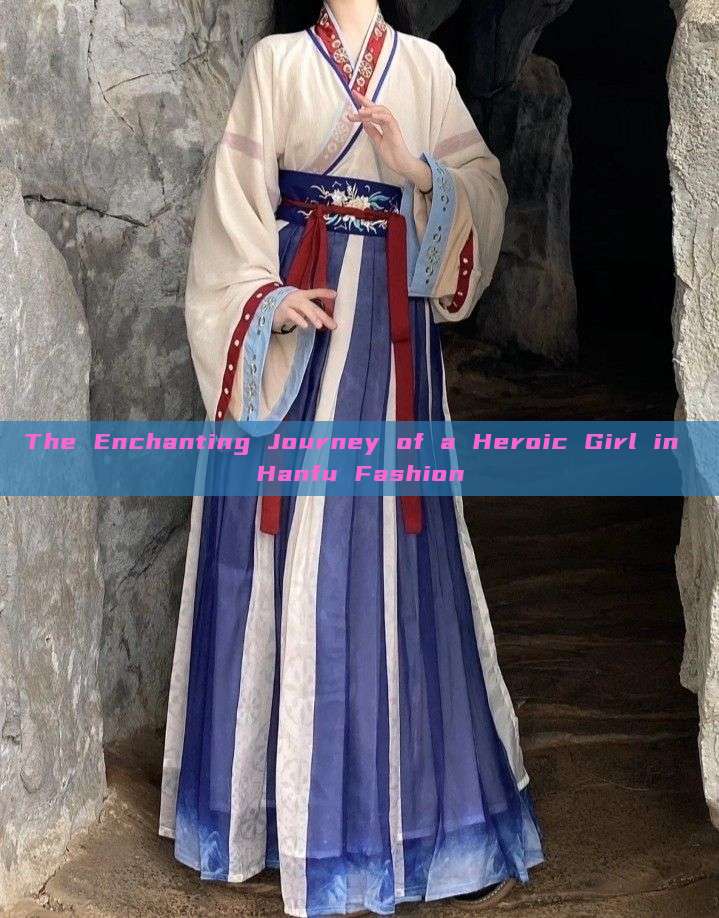 The Enchanting Journey of a Heroic Girl in Hanfu Fashion