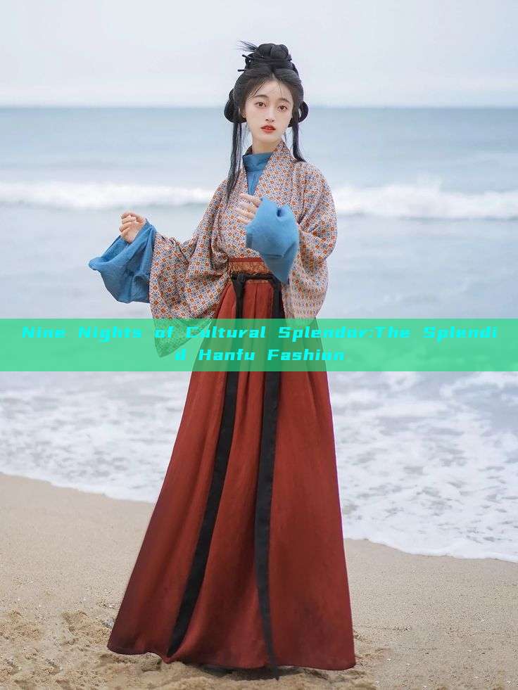 Nine Nights of Cultural Splendor:The Splendid Hanfu Fashion