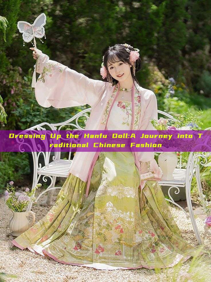Dressing Up the Hanfu Doll:A Journey into Traditional Chinese Fashion Dressing Up the Hanfu Doll:A Journey into Traditional Chinese Fashion