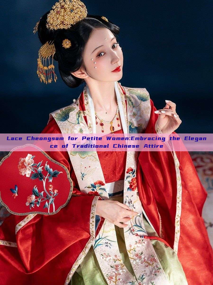 Lace Cheongsam for Petite Women:Embracing the Elegance of Traditional Chinese Attire Lace Cheongsam for Petite Women:Embracing the Elegance of Traditional Chinese Attire