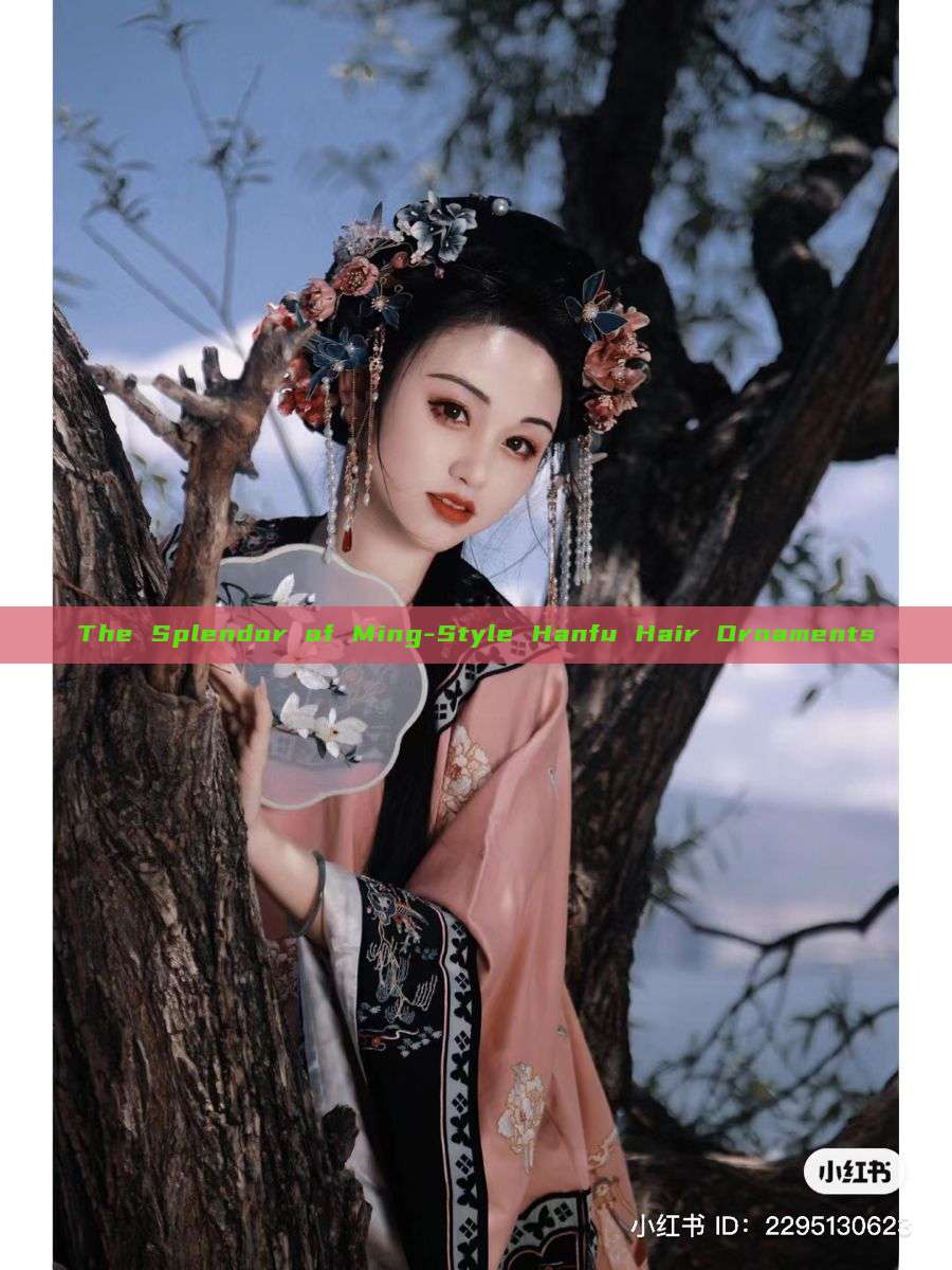 The Splendor of Ming-Style Hanfu Hair Ornaments The Splendor of Ming-Style Hanfu Hair Ornaments