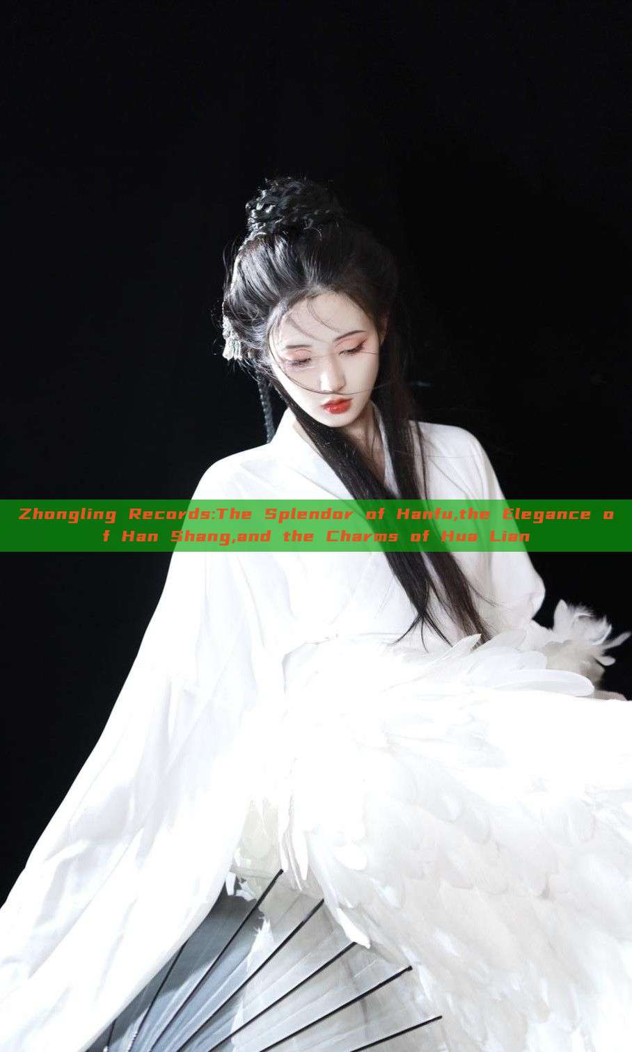 Zhongling Records:The Splendor of Hanfu,the Elegance of Han Shang,and the Charms of Hua Lian Zhongling Records:The Splendor of Hanfu,the Elegance of Han Shang,and the Charms of Hua Lian