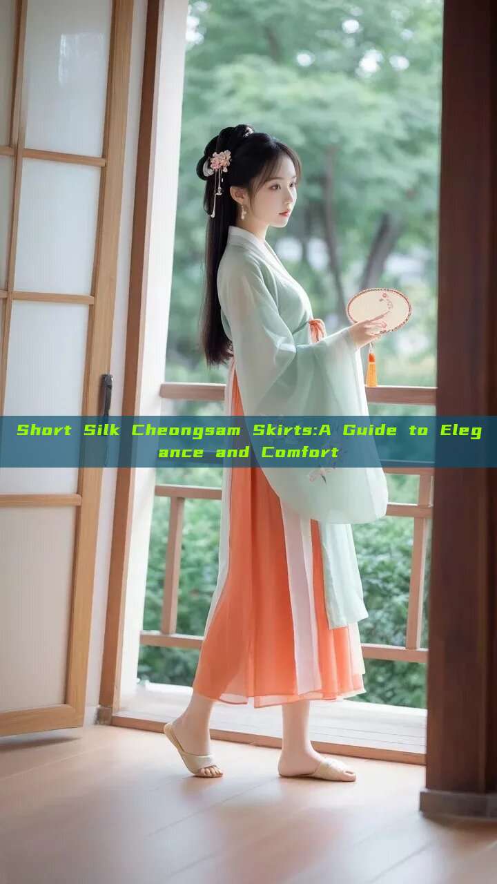 Short Silk Cheongsam Skirts:A Guide to Elegance and Comfort Short Silk Cheongsam Skirts:A Guide to Elegance and Comfort