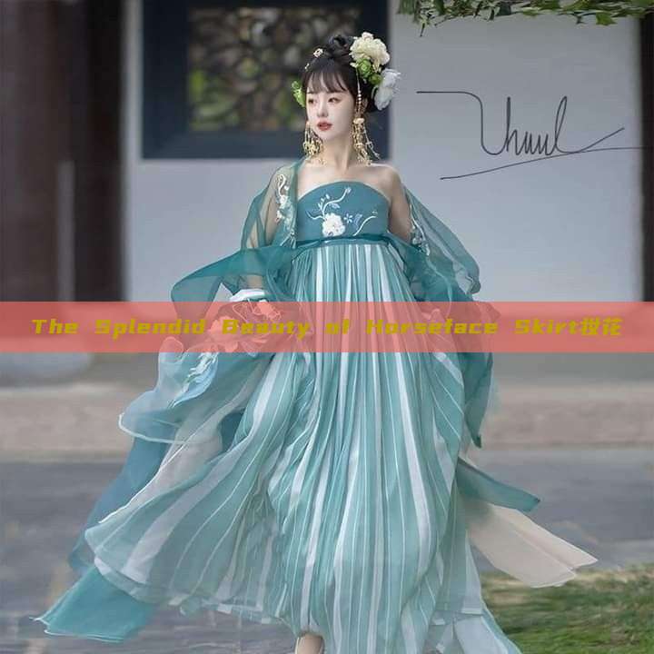 The Splendid Beauty of Horseface Skirt妆花 The Splendid Beauty of Horseface Skirt妆花