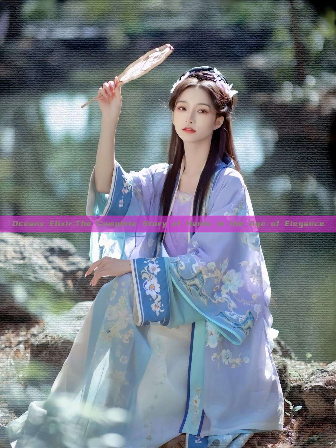 Oceans Elixir:The Complete Story of Hanfu in the Age of Elegance Oceans Elixir:The Complete Story of Hanfu in the Age of Elegance