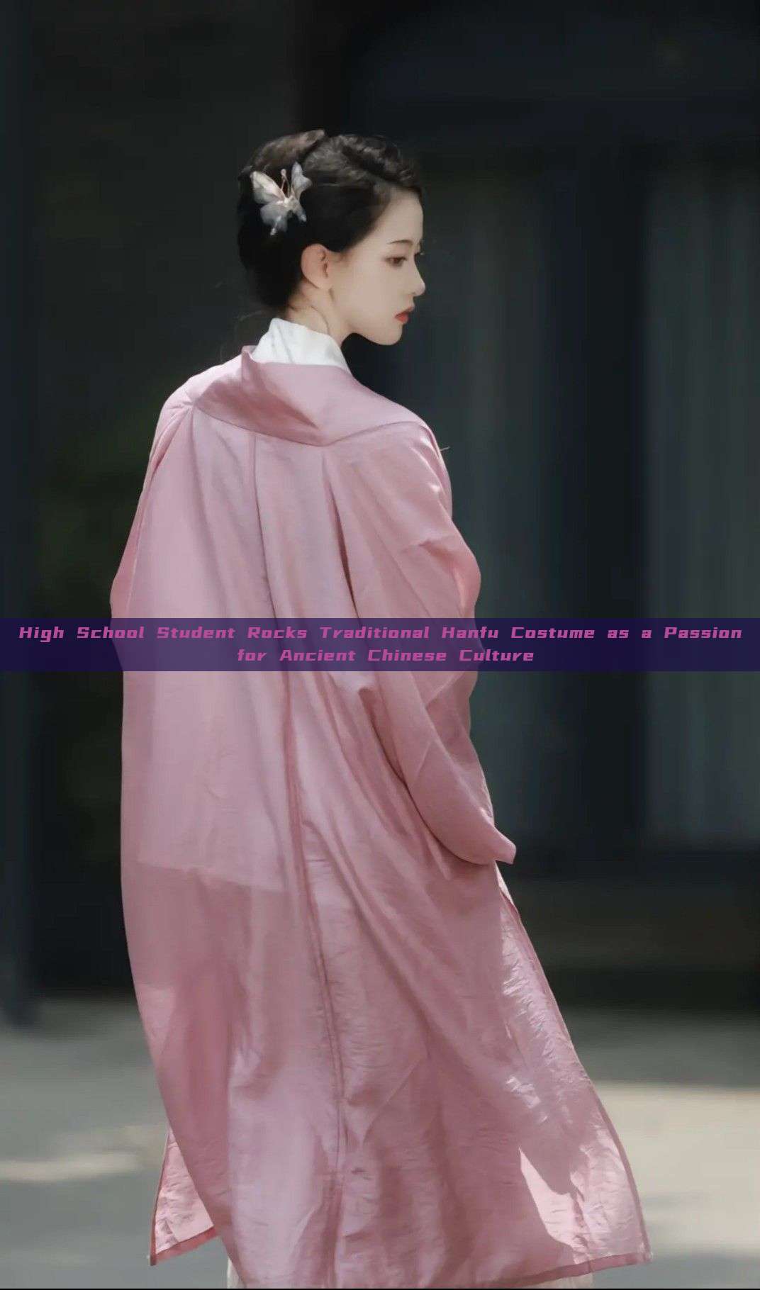 High School Student Rocks Traditional Hanfu Costume as a Passion for Ancient Chinese Culture High School Student Rocks Traditional Hanfu Costume as a Passion for Ancient Chinese Culture