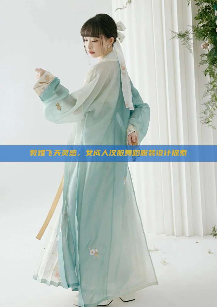 敦煌飞天灵感，女成人汉服舞蹈服装设计探索