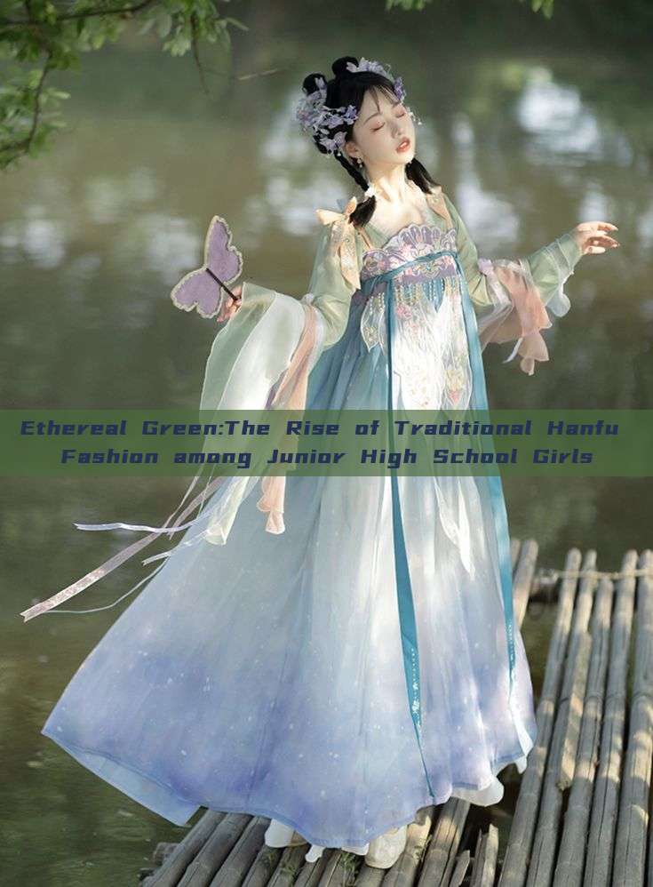 Ethereal Green:The Rise of Traditional Hanfu Fashion among Junior High School Girls Ethereal Green:The Rise of Traditional Hanfu Fashion among Junior High School Girls