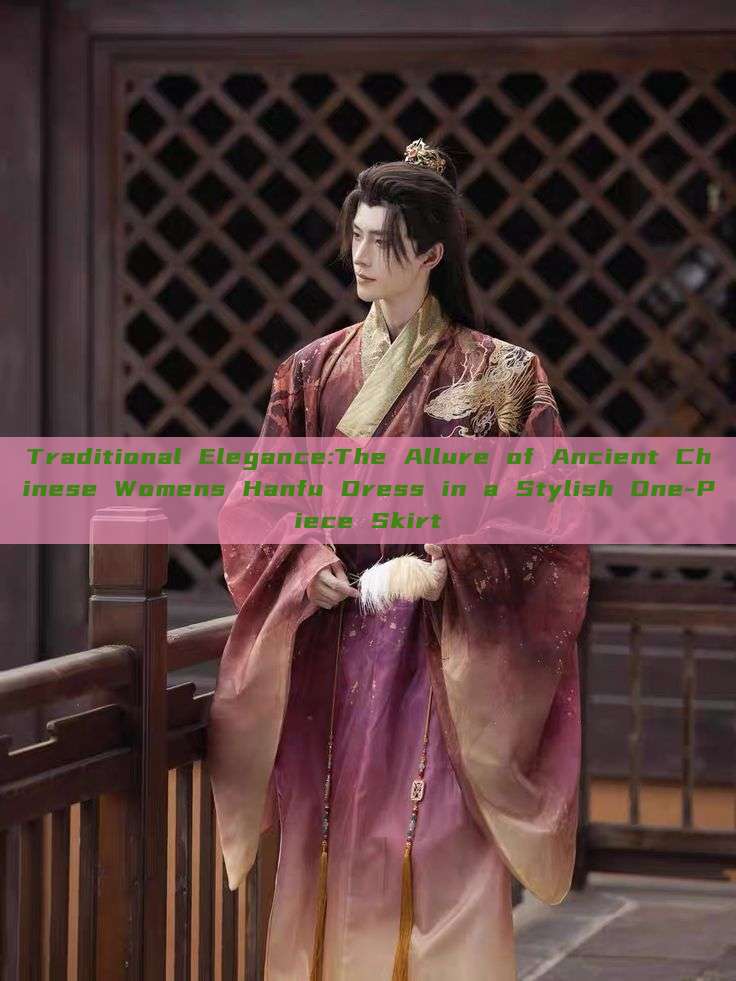 Traditional Elegance:The Allure of Ancient Chinese Womens Hanfu Dress in a Stylish One-Piece Skirt Traditional Elegance:The Allure of Ancient Chinese Womens Hanfu Dress in a Stylish One-Piece Skirt