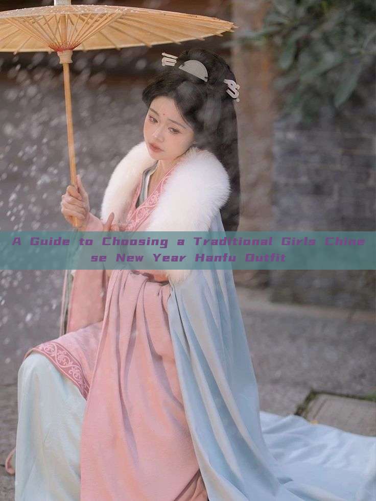 A Guide to Choosing a Traditional Girls Chinese New Year Hanfu Outfit A Guide to Choosing a Traditional Girls Chinese New Year Hanfu Outfit
