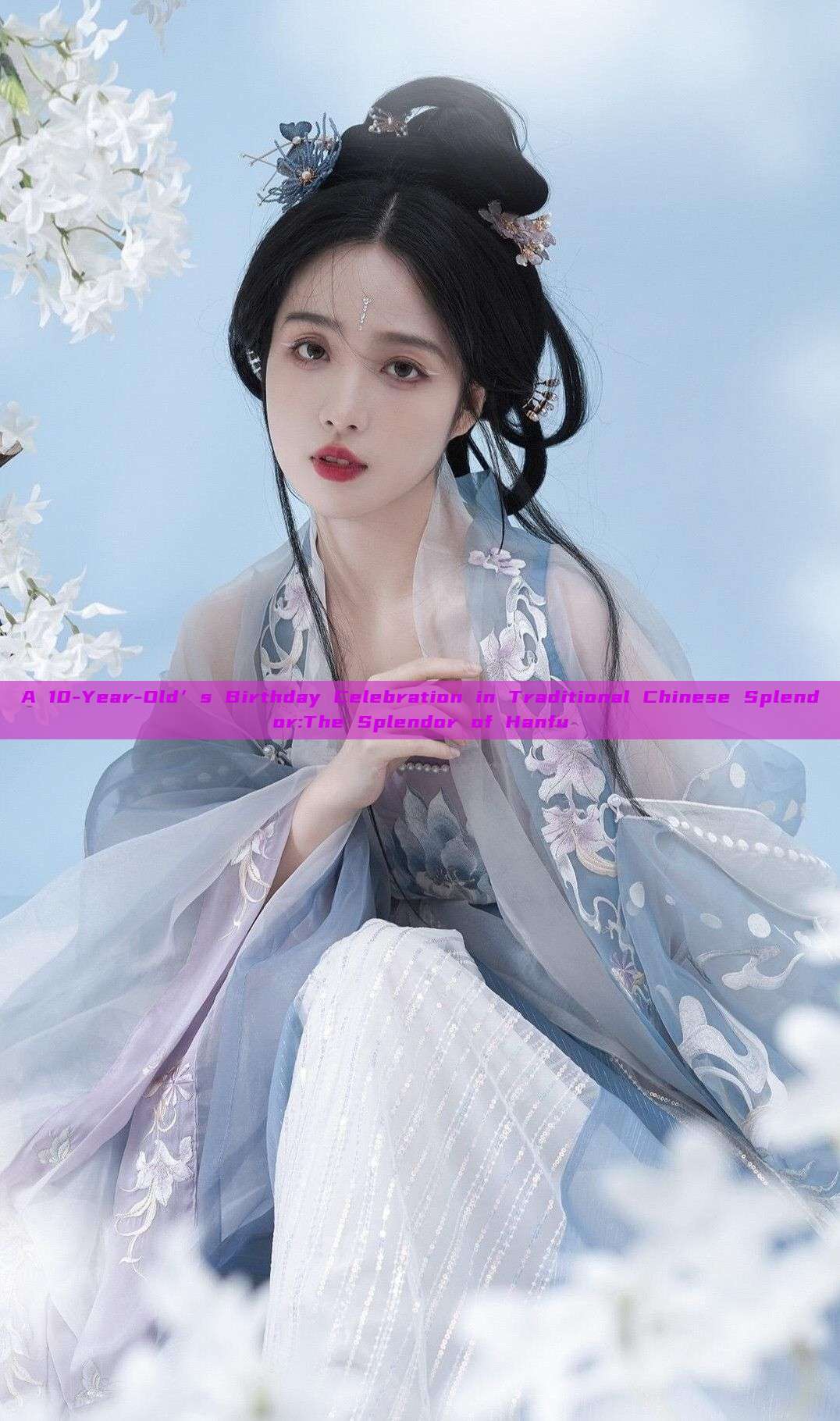 A 10-Year-Old’s Birthday Celebration in Traditional Chinese Splendor:The Splendor of Hanfu