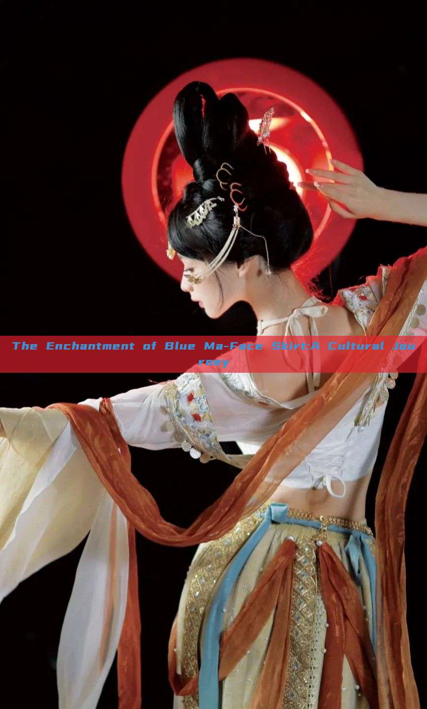 The Enchantment of Blue Ma-Face Skirt:A Cultural Journey The Enchantment of Blue Ma-Face Skirt:A Cultural Journey