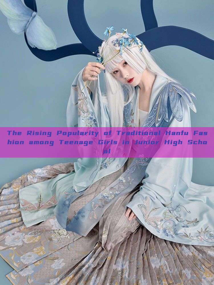 The Rising Popularity of Traditional Hanfu Fashion among Teenage Girls in Junior High School The Rising Popularity of Traditional Hanfu Fashion among Teenage Girls in Junior High School