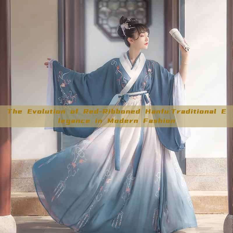 The Evolution of Red-Ribboned Hanfu:Traditional Elegance in Modern Fashion The Evolution of Red-Ribboned Hanfu:Traditional Elegance in Modern Fashion