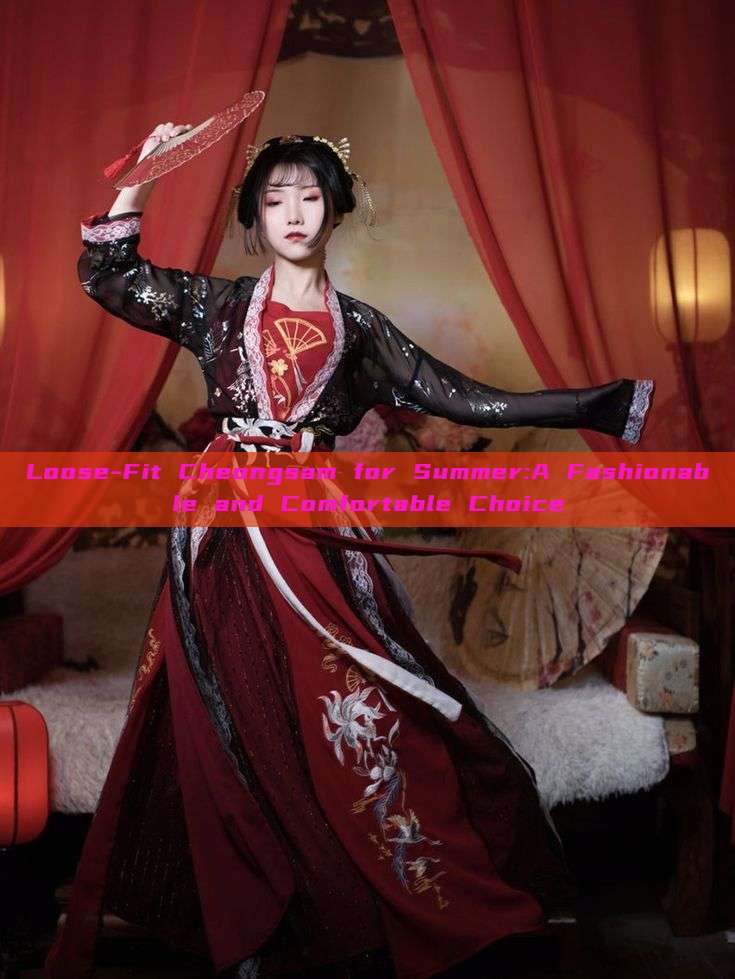 Loose-Fit Cheongsam for Summer:A Fashionable and Comfortable Choice Loose-Fit Cheongsam for Summer:A Fashionable and Comfortable Choice