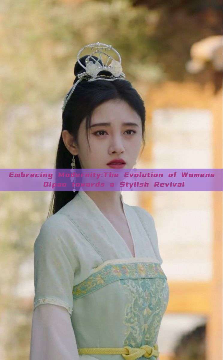 Embracing Modernity:The Evolution of Womens Qipao towards a Stylish Revival Embracing Modernity:The Evolution of Womens Qipao towards a Stylish Revival