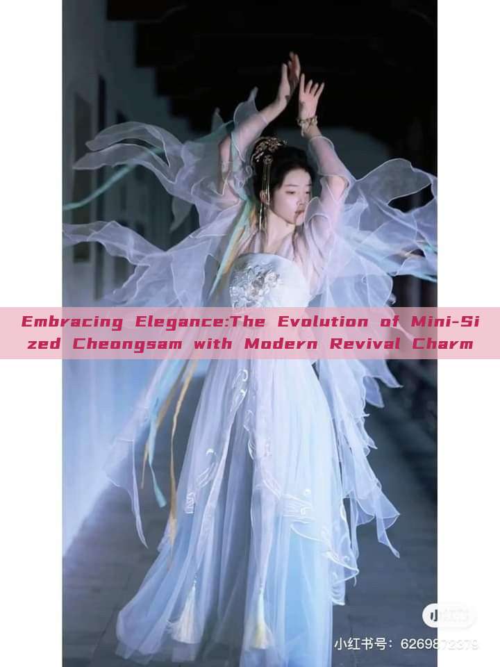 Embracing Elegance:The Evolution of Mini-Sized Cheongsam with Modern Revival Charm Embracing Elegance:The Evolution of Mini-Sized Cheongsam with Modern Revival Charm