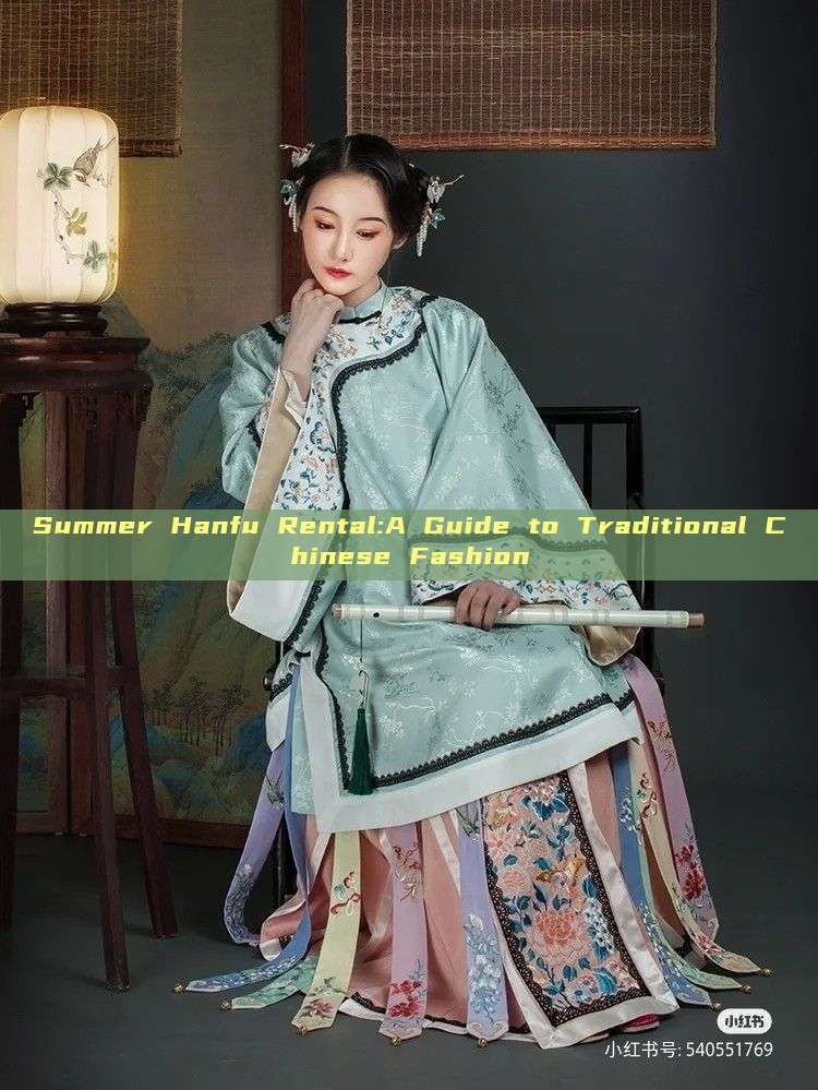 Summer Hanfu Rental:A Guide to Traditional Chinese Fashion