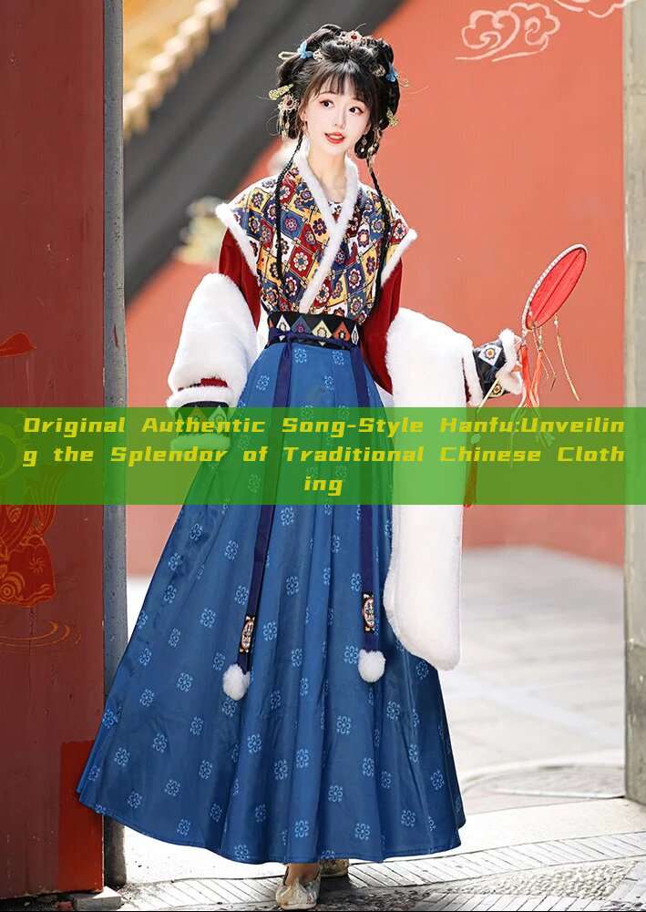 Original Authentic Song-Style Hanfu:Unveiling the Splendor of Traditional Chinese Clothing Original Authentic Song-Style Hanfu:Unveiling the Splendor of Traditional Chinese Clothing
