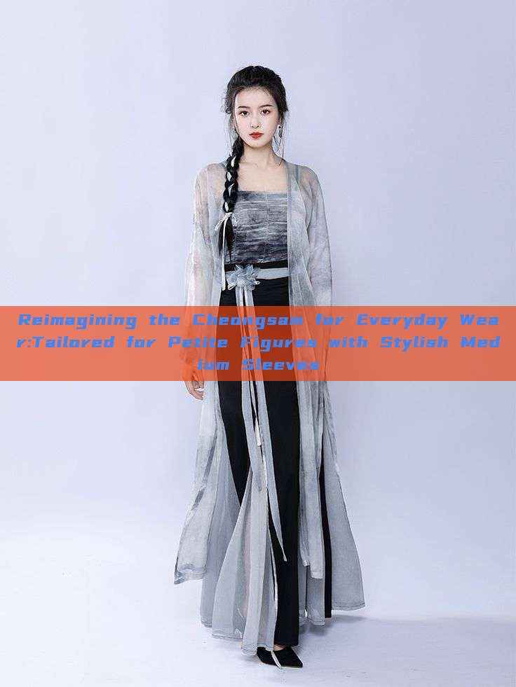 Reimagining the Cheongsam for Everyday Wear:Tailored for Petite Figures with Stylish Medium Sleeves Reimagining the Cheongsam for Everyday Wear:Tailored for Petite Figures with Stylish Medium Sleeves