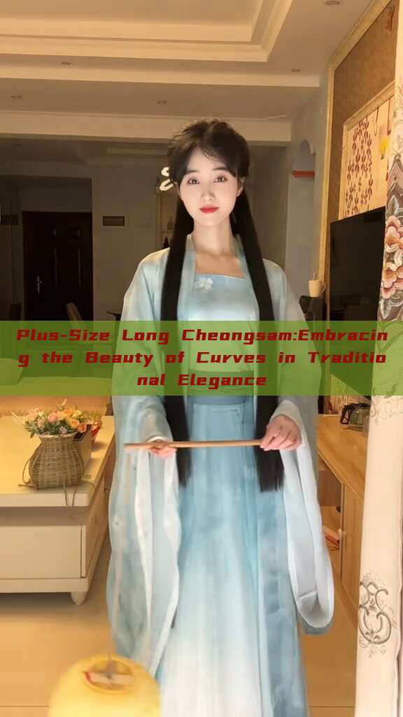 Plus-Size Long Cheongsam:Embracing the Beauty of Curves in Traditional Elegance