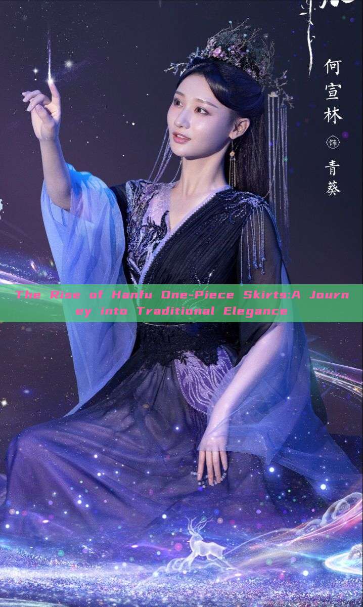 The Rise of Hanfu One-Piece Skirts:A Journey into Traditional Elegance
