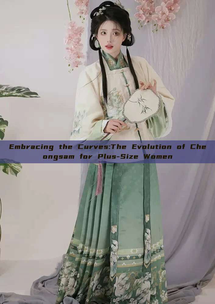 Embracing the Curves:The Evolution of Cheongsam for Plus-Size Women Embracing the Curves:The Evolution of Cheongsam for Plus-Size Women