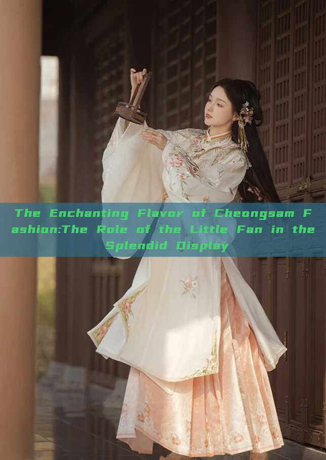 The Enchanting Flavor of Cheongsam Fashion:The Role of the Little Fan in the Splendid Display