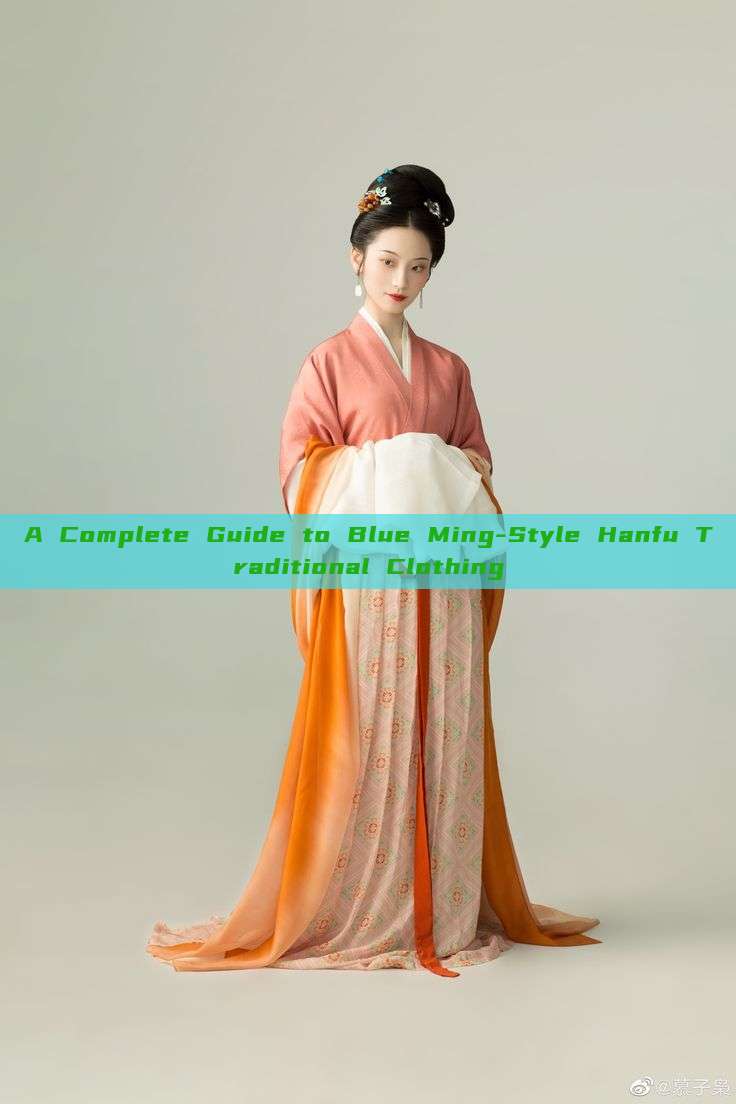 A Complete Guide to Blue Ming-Style Hanfu Traditional Clothing