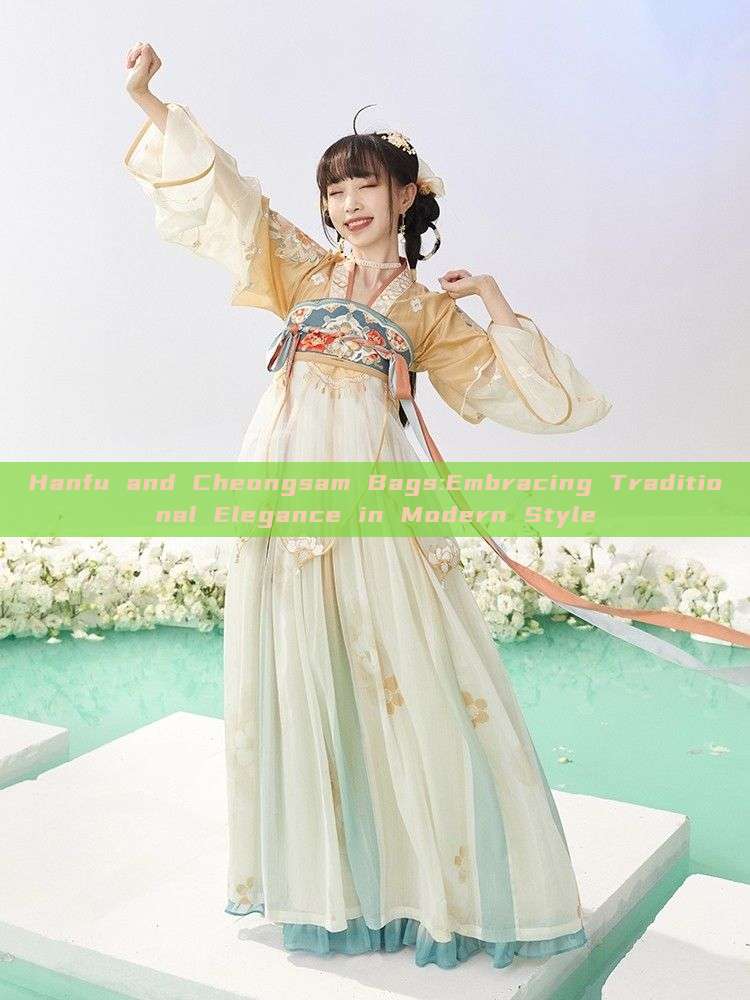 Hanfu and Cheongsam Bags:Embracing Traditional Elegance in Modern Style