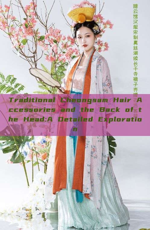 Traditional Cheongsam Hair Accessories and the Back of the Head:A Detailed Exploration
