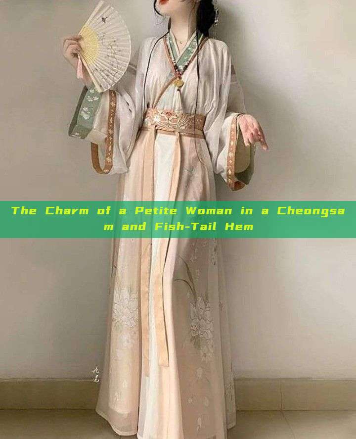 The Charm of a Petite Woman in a Cheongsam and Fish-Tail Hem