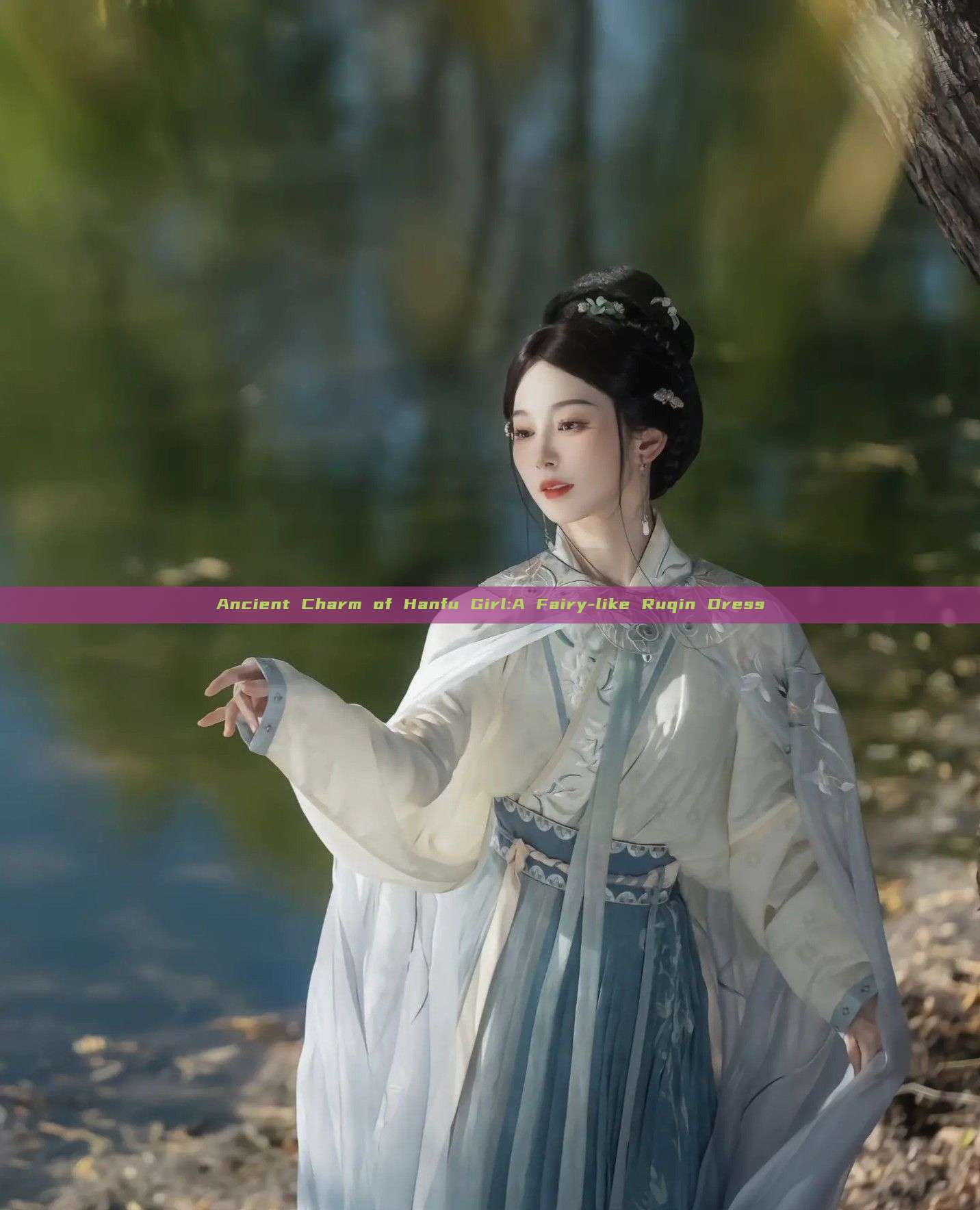Ancient Charm of Hanfu Girl:A Fairy-like Ruqin Dress