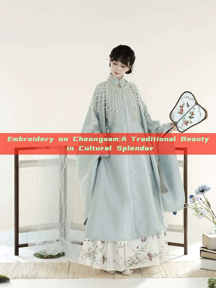 Embroidery on Cheongsam:A Traditional Beauty in Cultural Splendor