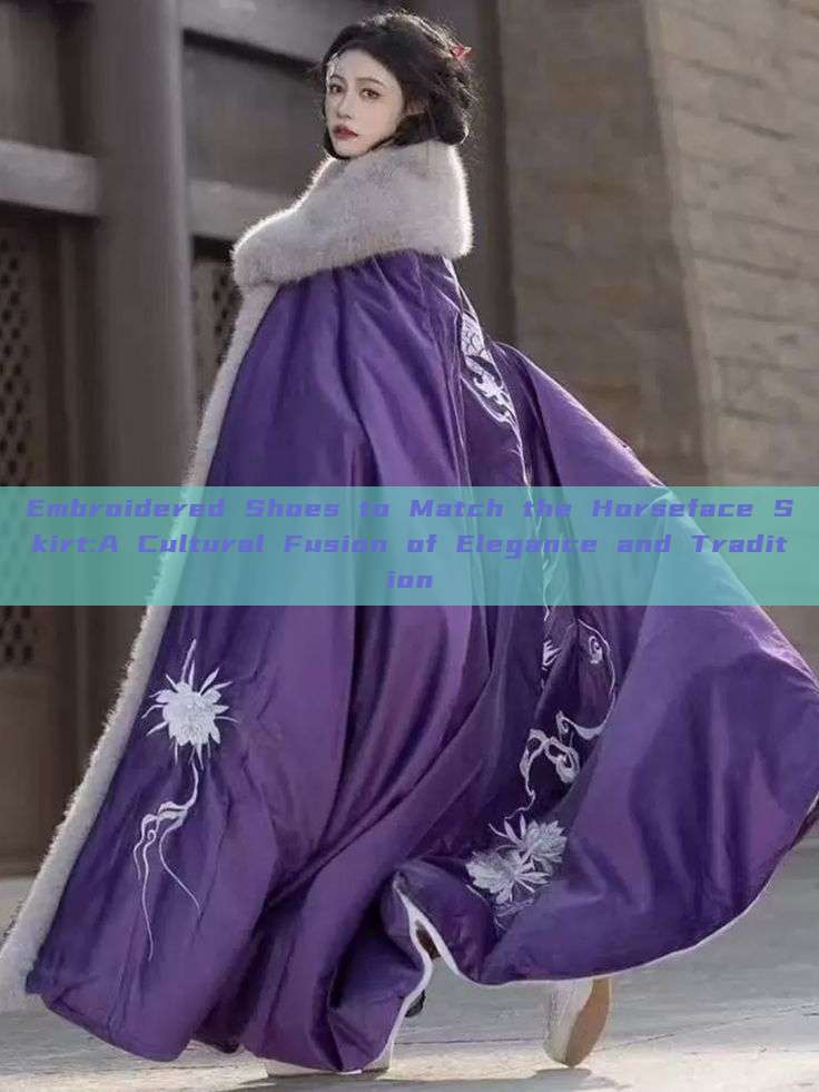 Embroidered Shoes to Match the Horseface Skirt:A Cultural Fusion of Elegance and Tradition