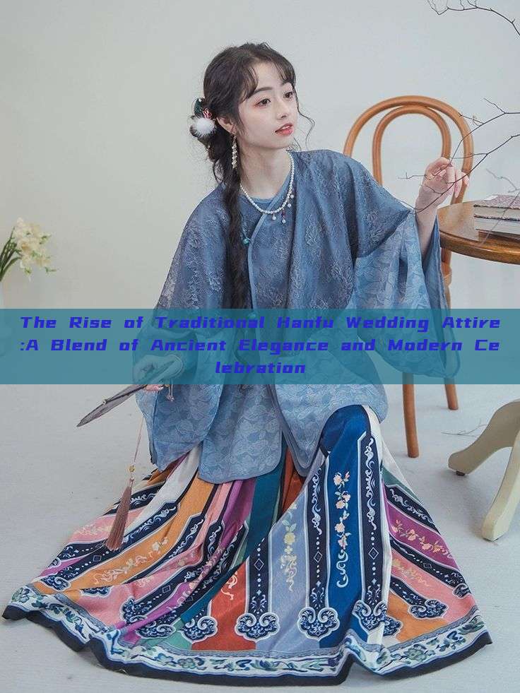 The Rise of Traditional Hanfu Wedding Attire:A Blend of Ancient Elegance and Modern Celebration