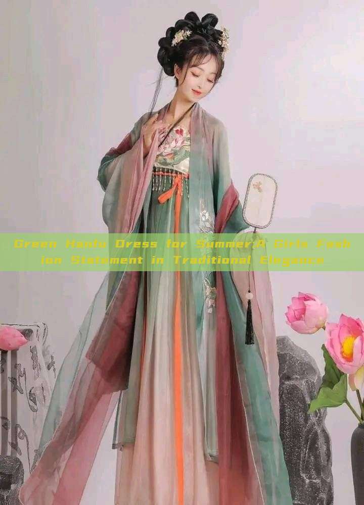 Green Hanfu Dress for Summer:A Girls Fashion Statement in Traditional Elegance