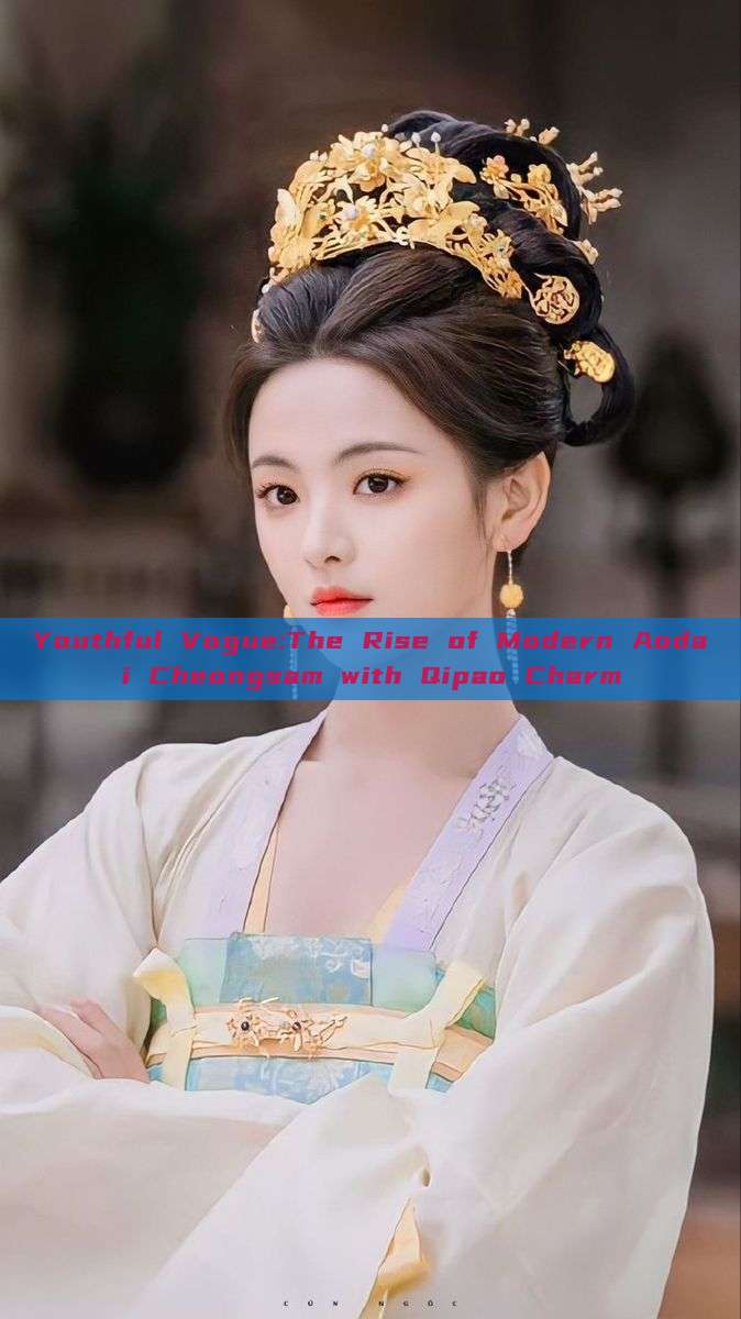 Youthful Vogue:The Rise of Modern Aodai Cheongsam with Qipao Charm Youthful Vogue:The Rise of Modern Aodai Cheongsam with Qipao Charm