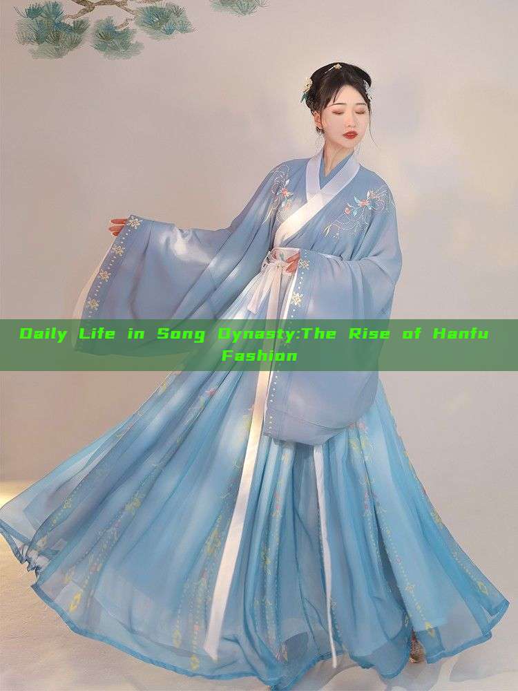 Daily Life in Song Dynasty:The Rise of Hanfu Fashion
