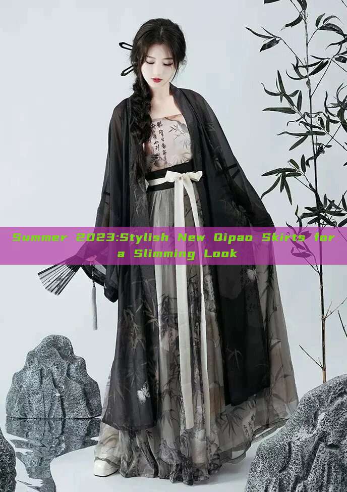 Summer 2023:Stylish New Qipao Skirts for a Slimming Look