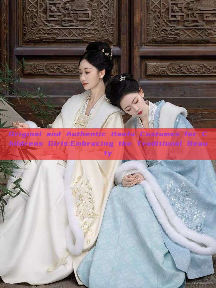 Original and Authentic Hanfu Costumes for Childrens Girls:Embracing the Traditional Beauty Original and Authentic Hanfu Costumes for Childrens Girls:Embracing the Traditional Beauty