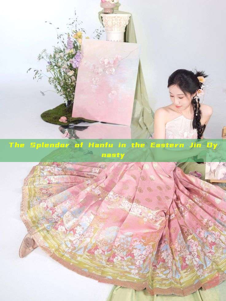 The Splendor of Hanfu in the Eastern Jin Dynasty